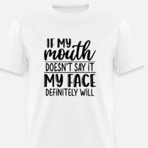 If My Mouth Doesn't Say It My Face Definitely Will